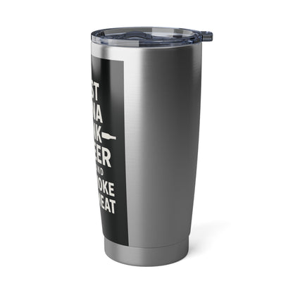 "I Just Wanna Drink Beer and Smoke Some Meat" 20 oz Tumbler