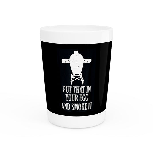 "Put That In Your Egg and Smoke It" Shot Glass – 1.9 oz